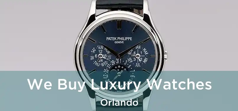 We Buy Luxury Watches Orlando